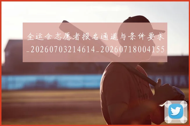 全运会志愿者报名通道与条件要求_20260703214614_20260718004155