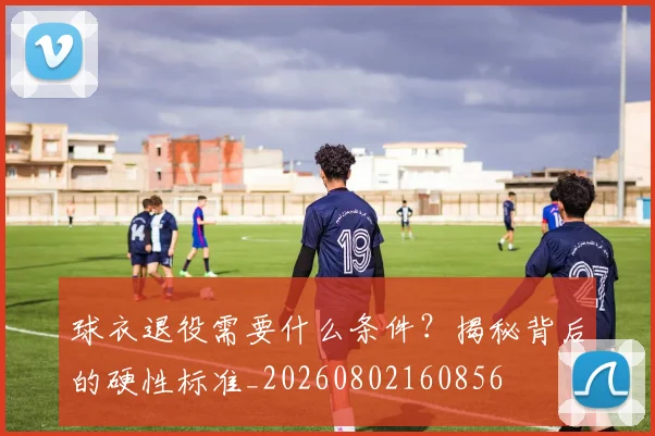 球衣退役需要什么条件?揭秘背后的硬性标准_20260802160856