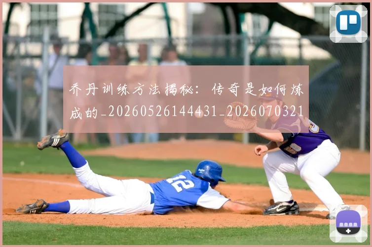 乔丹训练方法揭秘：传奇是如何炼成的_20260526144431_20260703210624