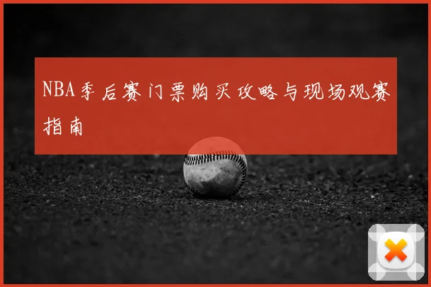 NBA季后赛门票购买攻略与现场观赛指南