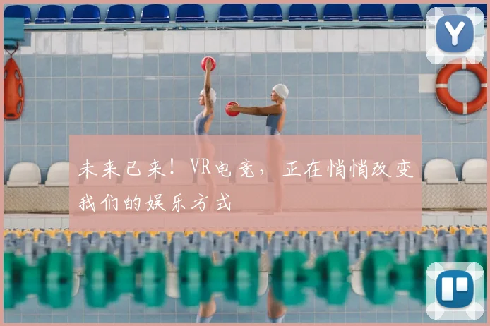 未来已来！VR电竞，正在悄悄改变我们的娱乐方式