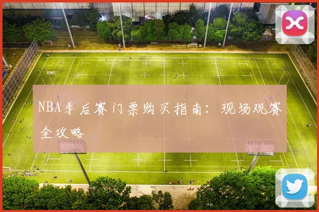NBA季后赛门票购买指南：现场观赛全攻略