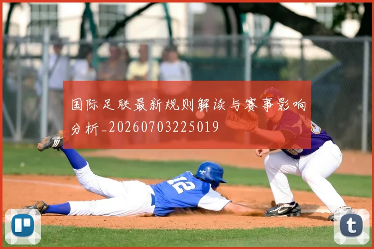 国际足联最新规则解读与赛事影响分析_20260703225019